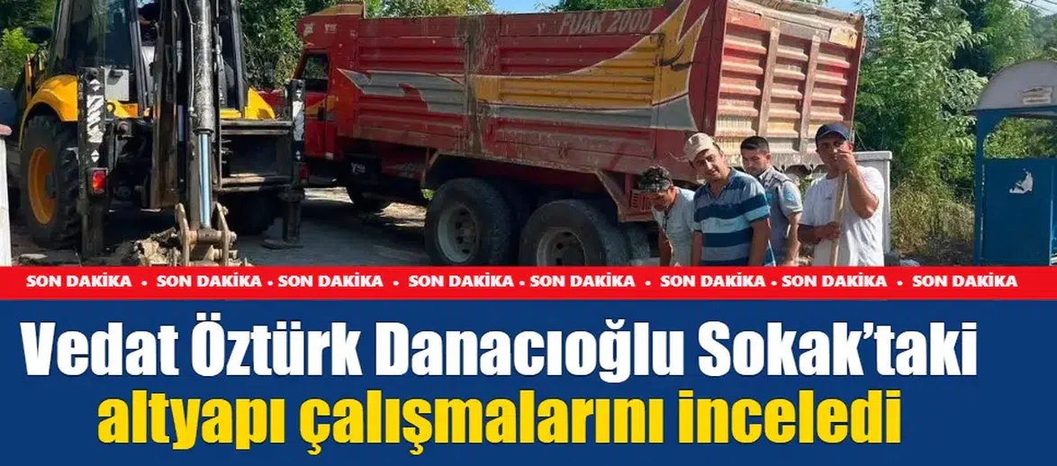 Vedat Öztürk Danacıoğlu Sokak’taki altyapı çalışmalarını inceledi