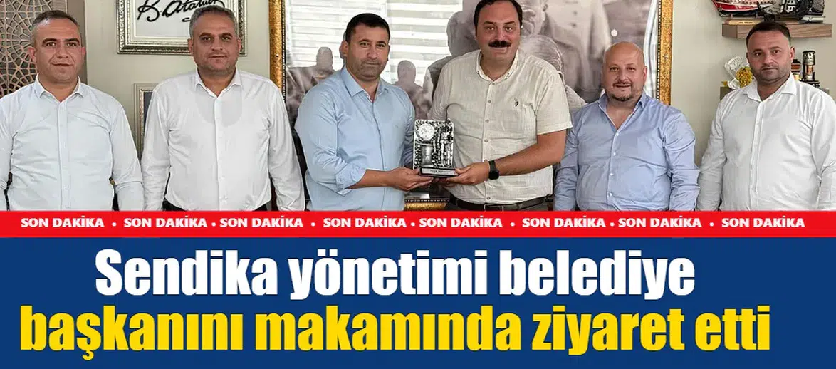 Sendika yönetimi belediye başkanını makamında ziyaret etti