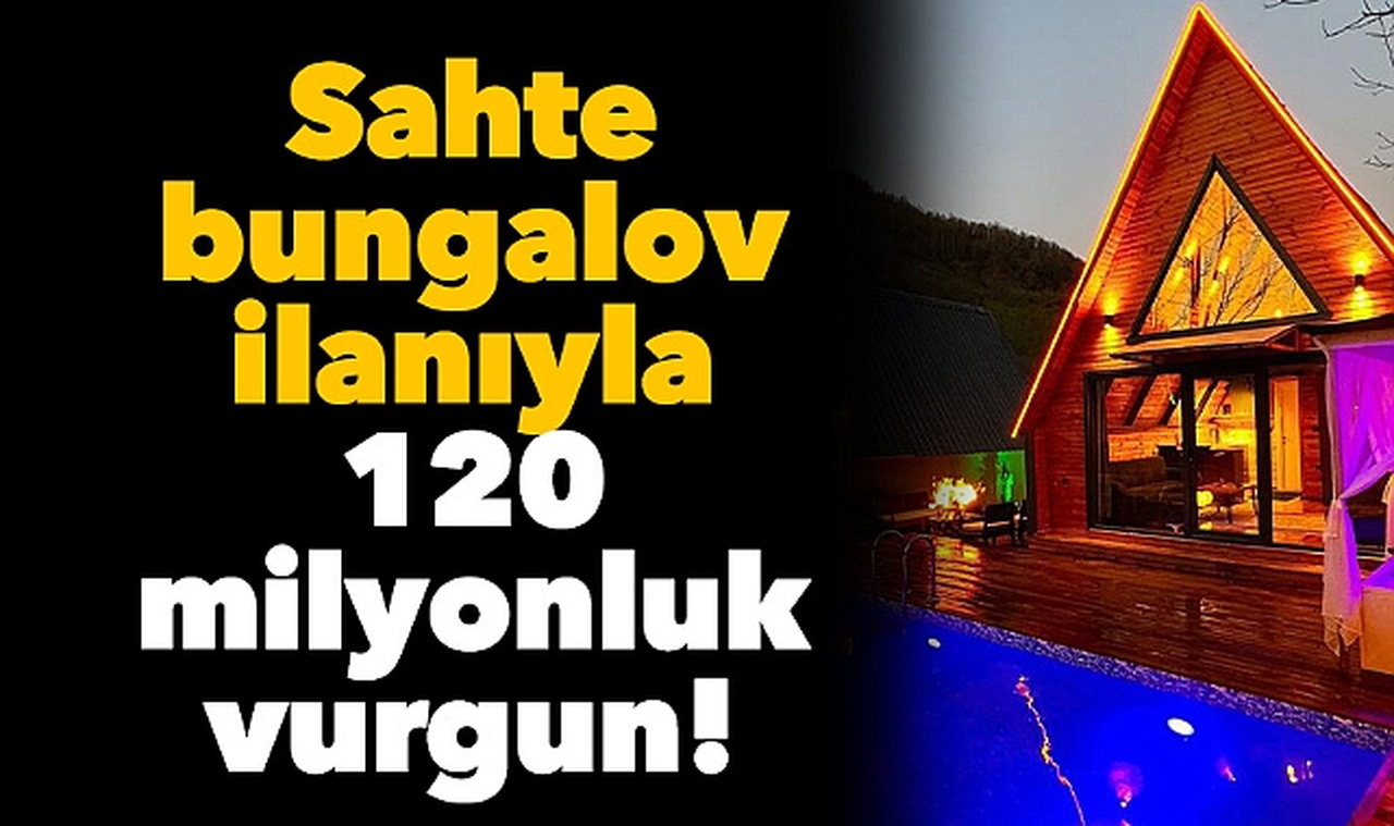 Sahte bungalov ilanıyla 120 milyonluk vurgun!
