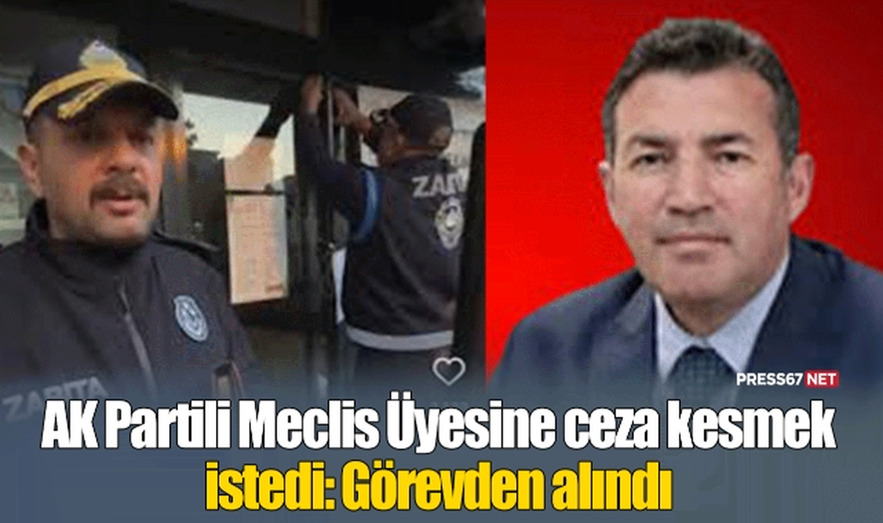 AK Partili Meclis Üyesine ceza kesmek istedi: Görevden alındı!