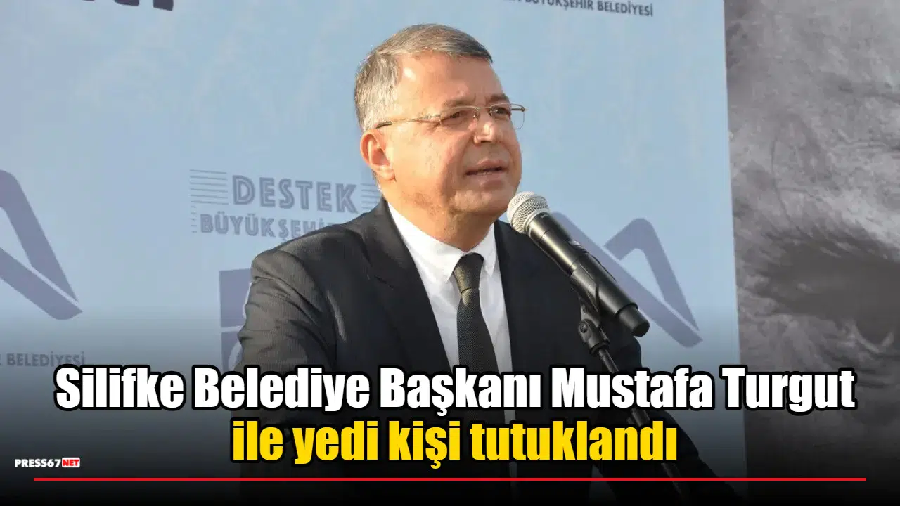 Silifke Belediye Başkanı Mustafa Turgut ile yedi kişi tutuklandı
