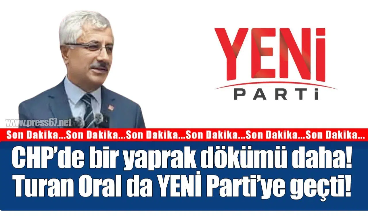 CHP'den bir ayrılık daha: Turhan Oral siyasi rotasını YENİ Parti'ye çevirdi