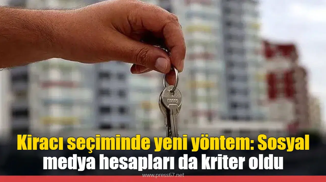 Kiracı seçiminde yeni yöntem: Sosyal medya hesapları da kriter oldu