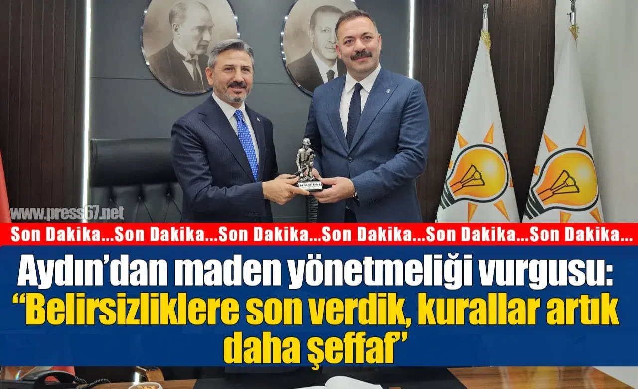 Aydın’dan maden yönetmeliği vurgusu: "Belirsizliklere son verdik, kurallar artık daha şeffaf”