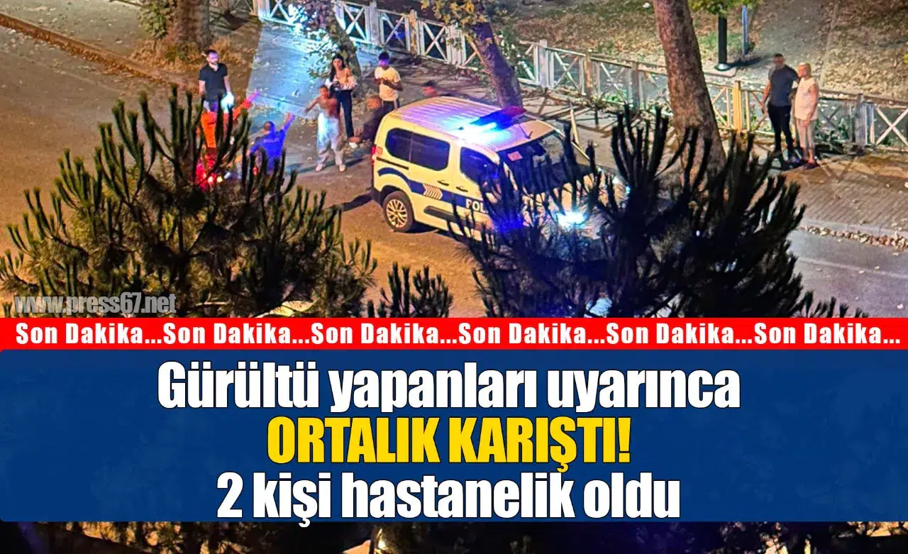 Gürültü yapanları uyarıncaortalık karıştı! 2 kişi hastanelik oldu