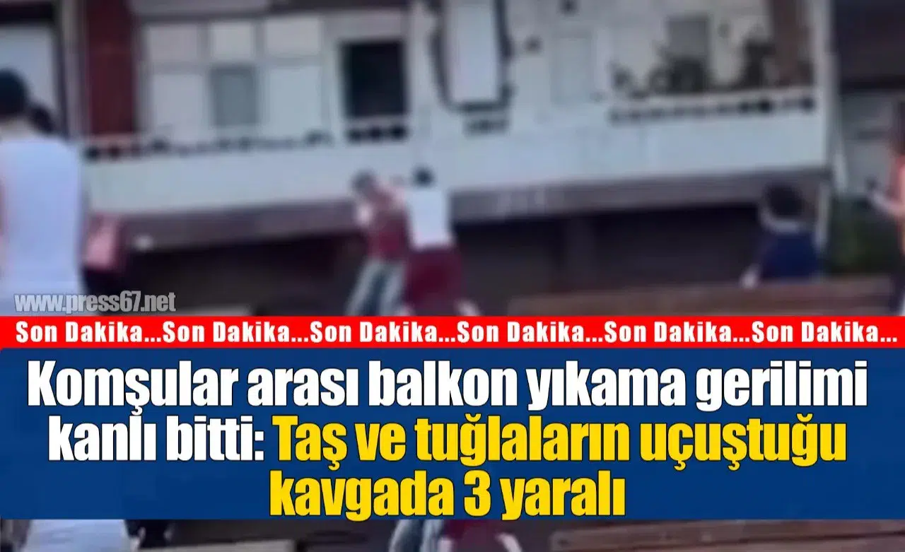 Komşular arası balkon yıkama gerilimi kanlı bitti: Taş ve tuğlaların uçuştuğu kavgada 3 yaralı