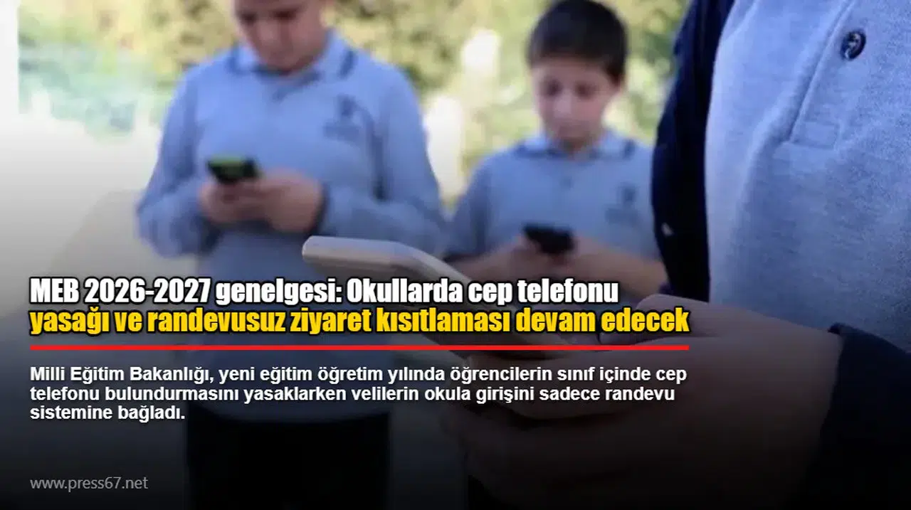 MEB 2026-2027 genelgesi: Okullarda cep telefonu yasağı ve randevusuz ziyaret kısıtlaması devam edecek