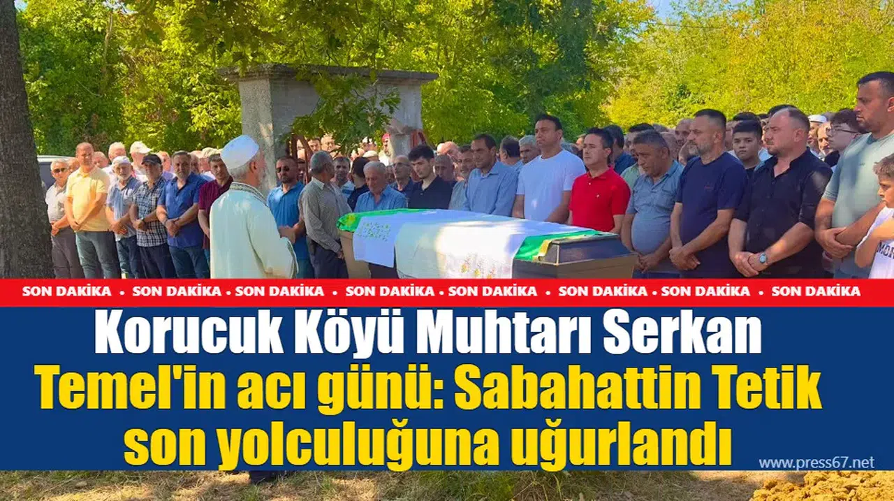 Korucuk Köyü Muhtarı Serkan Temel'in acı günü: Sabahattin Tetik son yolculuğuna uğurlandı