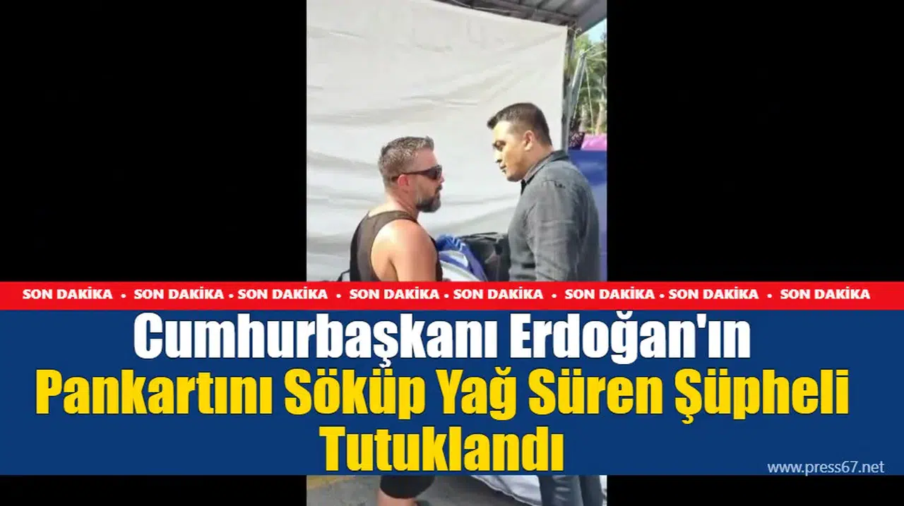 Cumhurbaşkanı Erdoğan'ın Pankartını Söküp Yağ Süren Şüpheli Tutuklandı