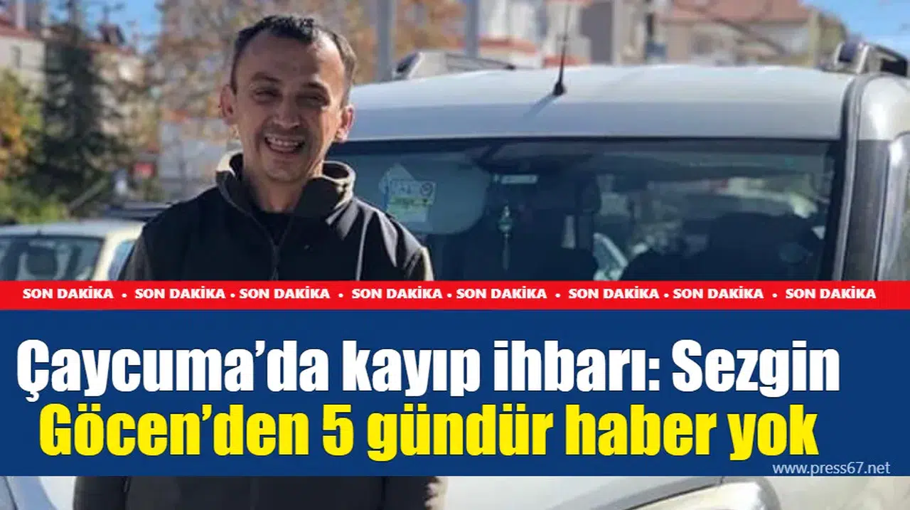 Sezgin Göcen için ailesi ve yetkililerden kayıp ihbarı, bilgi bekleniyor