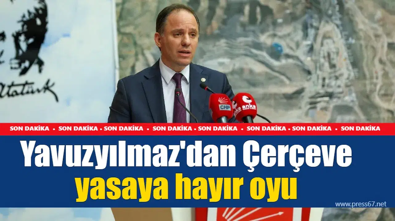Yavuzyılmaz'dan Çerçeve yasaya hayır oyu