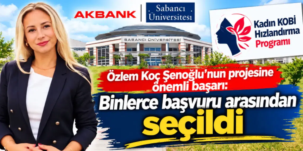Özlem Koç Şenoğlu, Akbank ve Sabancı Üniversitesi Kadın KOBİ Hızlandırma Programı'na kabul edildi
