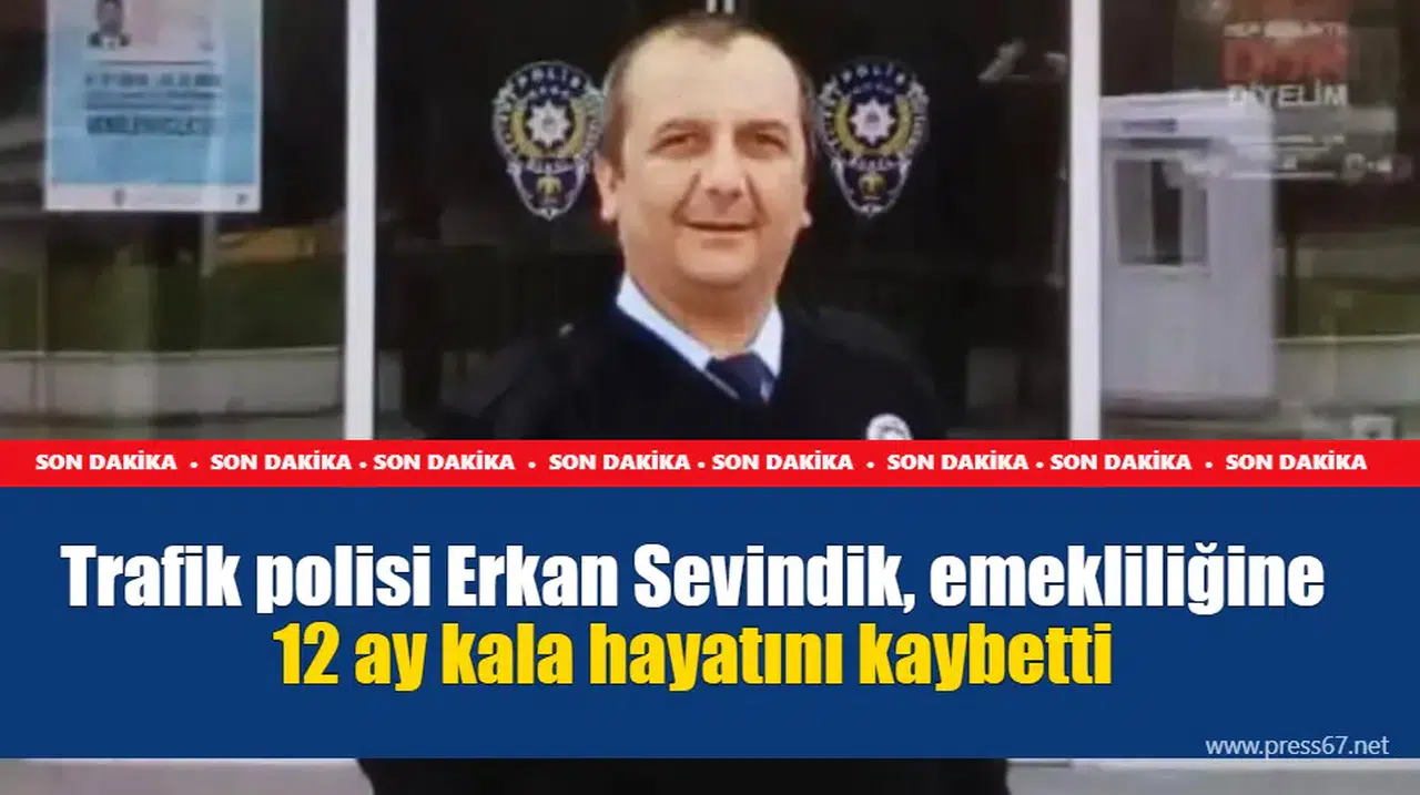 Trafik polisi Erkan Sevindik, emekliliğine 12 ay kala hayatını kaybetti
