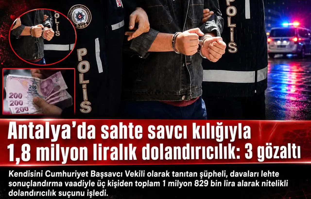 Antalya'da sahte savcı kılığıyla 1,8 milyon liralık dolandırıcılık: 3 gözaltı