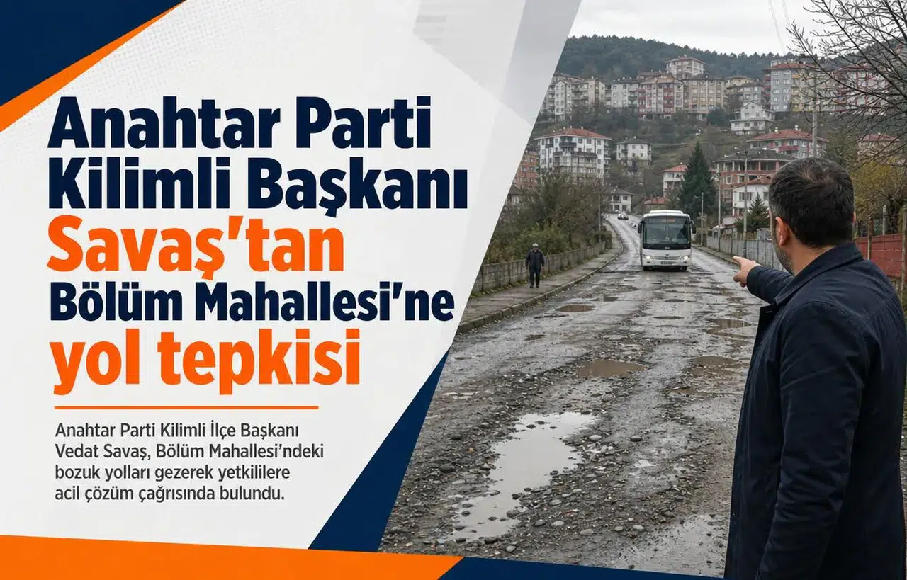 Anahtar Parti Kilimli Başkanı Savaş'tan Bölüm Mahallesi'ne yol tepkisi