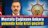 Mustafa Çağlayan Ankara yolunda rahatsızlandı