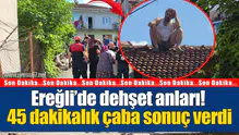 Ereğli’de çatıya çıkan B.D.’nin 45 dakikalık intihar girişimi kiremitli yaralanmayla sonuçlandı