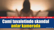 Cami tuvaletinde skandal anlar kamerada