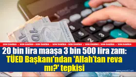 20 bin lira maaşa 3 bin 500 lira zam yapıldı: TÜED Başkanı'ndan 'Allah’tan reva mı?' tepkisi