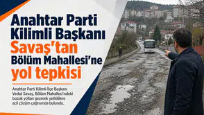 Anahtar Parti Kilimli Başkanı Savaş'tan Bölüm Mahallesi'ne yol tepkisi