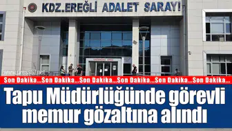Tapu Müdürlüğünde görevli memur, dolandırıcılık suçlamasıyla gözaltına alındı