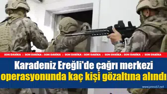 Karadeniz Ereğli'de çağrı merkezi operasyonunda kaç kişi gözaltına alındı