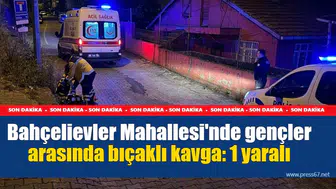 Bahçelievler Mahallesi'nde gençler arasında bıçaklı kavga: 1 yaralı