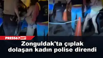 Zonguldak'ta çıplak dolaşan kadın polise direndi