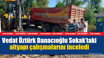 Vedat Öztürk Danacıoğlu Sokak’taki altyapı çalışmalarını inceledi