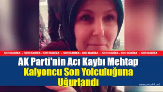 AK Parti'yi Üzen Ölüm: Mehtap Kalyoncu Toprağa Verildi