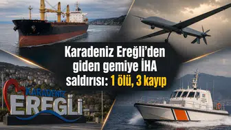 Karadeniz Ereğli'den giden gemiye İHA saldırısı: 1 ölü, 3 kayıp