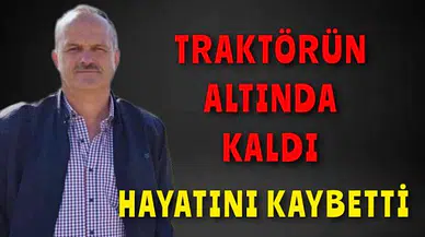 Traktörün altında kalarak canından oldu!