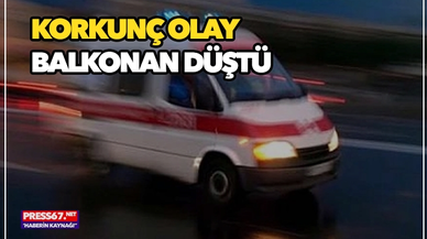 Dengesini kaybedip balkondan düşen kadın hayatını kaybetti  