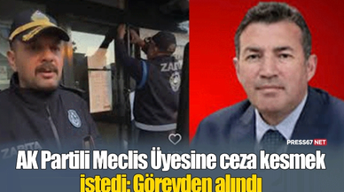 AK Partili Meclis Üyesine ceza kesmek istedi: Görevden alındı!
