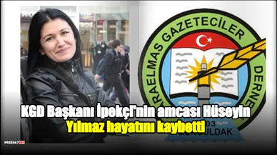 KGD Başkanı İpekçi'nin amcası Hüseyin Yılmaz hayatını kaybetti