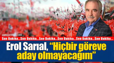 Erol Sarıal, “Hiçbir göreve aday olmayacağım”
