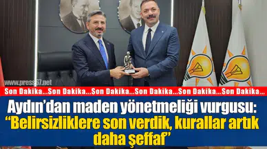 Aydın’dan maden yönetmeliği vurgusu: "Belirsizliklere son verdik, kurallar artık daha şeffaf”