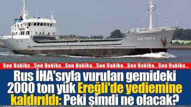Rus İHA'sıyla vurulan gemideki 2000 ton yük Ereğli'de yediemine kaldırıldı: Peki şimdi ne olacak?