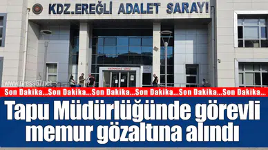 Tapu Müdürlüğünde görevli memur, dolandırıcılık suçlamasıyla gözaltına alındı