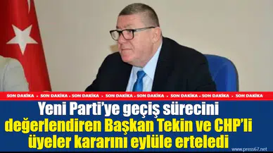 Yeni Parti’ye geçiş sürecini değerlendiren Başkan Tekin ve CHP’li üyeler kararını eylüle erteledi