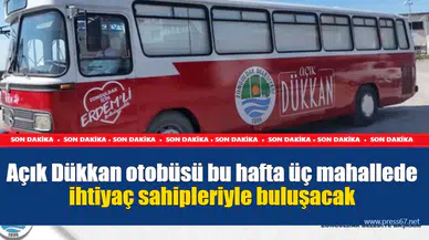 Açık Dükkan otobüsü bu hafta üç mahallede ihtiyaç sahipleriyle buluşacak