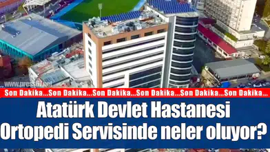 Atatürk Devlet Hastanesi'nde neler oluyor?