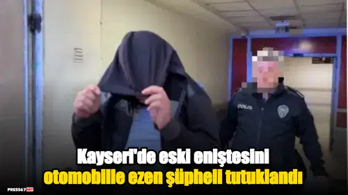 Kayseri'de eski eniştesini otomobille ezen şüpheli tutuklandı