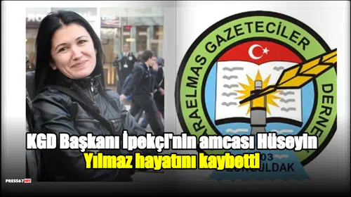 KGD Başkanı İpekçi'nin amcası Hüseyin Yılmaz hayatını kaybetti