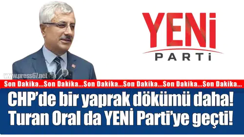 CHP'den bir ayrılık daha: Turhan Oral siyasi rotasını YENİ Parti'ye çevirdi