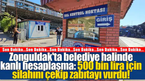 Zonguldak'ta belediye halinde kanlı hesaplaşma: 500 bin lira için silahını çekip zabıtayı vurdu!