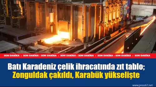 Zonguldak'ta çelik ihracatı çökerken, Karabük'te yükseliş sürüyor!