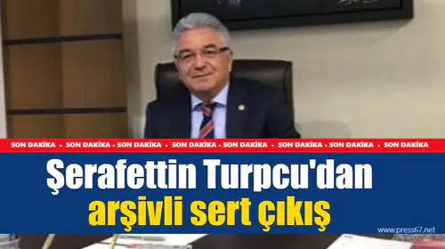 Şerafettin Turpcu'dan CHP yönetimine arşivli sert çıkış