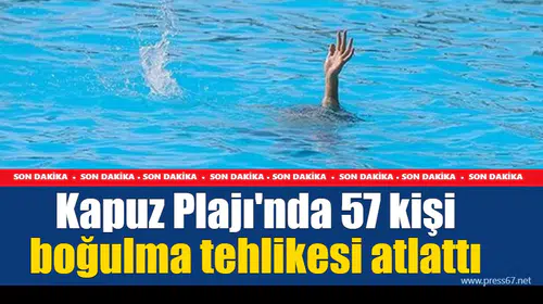Kapuz Plajı'nda 57 kişi cankurtaran ekiplerince kurtarıldı