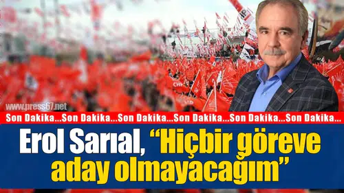 Erol Sarıal, “Hiçbir göreve aday olmayacağım”